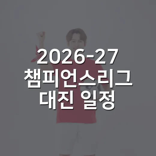 2026-27 챔피언스리그 대진 일정, 추첨표를 들여다봤더니 빅매치가 너무 일찍 왔다 - 요약