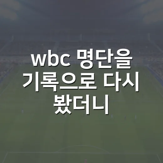 wbc 명단을 기록으로 다시 봤더니 보인 한국 야구의 진짜 고민 - 요약