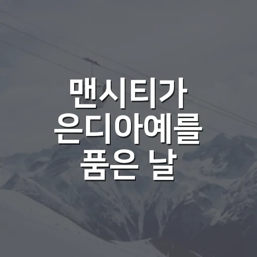 맨시티가 은디아예를 품은 날, 6500만 파운드가 말해준 진짜 이야기 - 요약