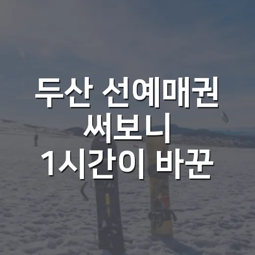 두산 선예매권 써보니 1시간이 바꾼 잠실 직관의 진짜 이야기 - 요약