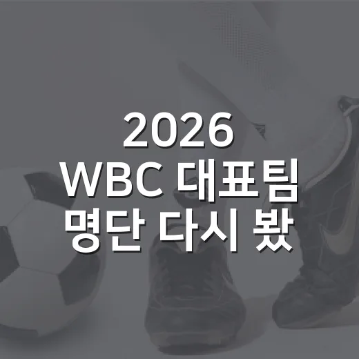2026 WBC 대표팀 명단 다시 봤더니, 이름보다 역할이 먼저 보였다 - 요약