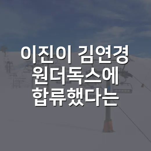 이진이 김연경 원더독스에 합류했다는 말이 흥미로운 이유 - 요약