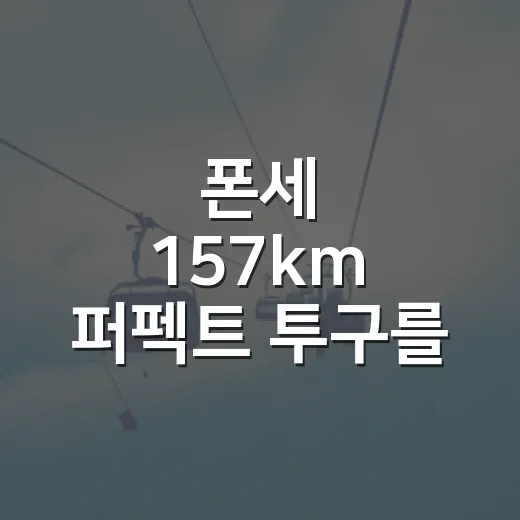 폰세 157km 퍼펙트 투구를 다시 뜯어봤더니, 숫자보다 먼저 보인 변화 - 요약