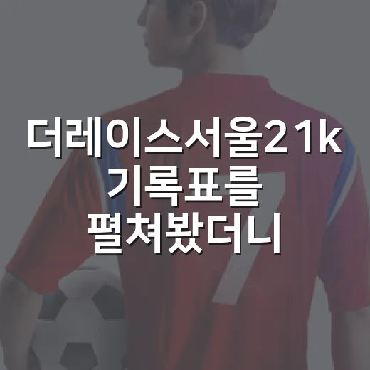 더레이스서울21k 기록표를 펼쳐봤더니 보인 서울 하프마라톤의 진짜 승부 - 요약