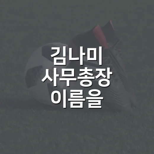 김나미 사무총장 이름을 기록으로 다시 읽어봤더니, 체육 행정의 온도가 보였다 - 요약