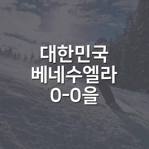 대한민국 베네수엘라 0-0을 기록으로 다시 봤더니, 무득점보다 답답했던 건 흐름이었다 - 요약