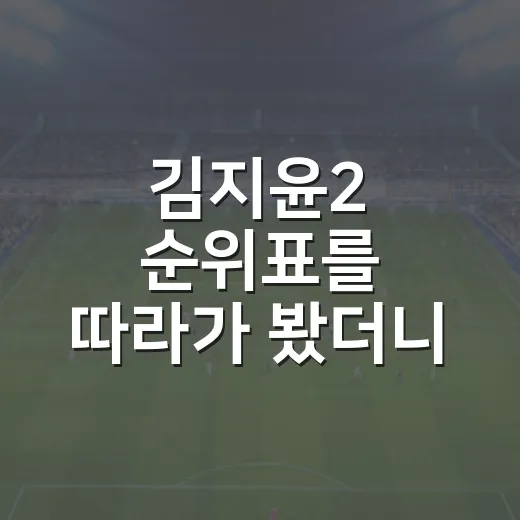 김지윤2 순위표를 따라가 봤더니, 준우승보다 큰 흐름이 보였다 - 요약