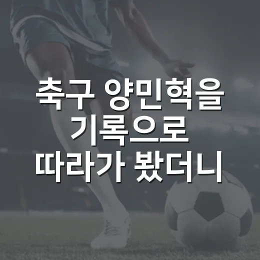 축구 양민혁을 기록으로 따라가 봤더니, 고3 돌풍은 아직 끝나지 않았다 - 요약
