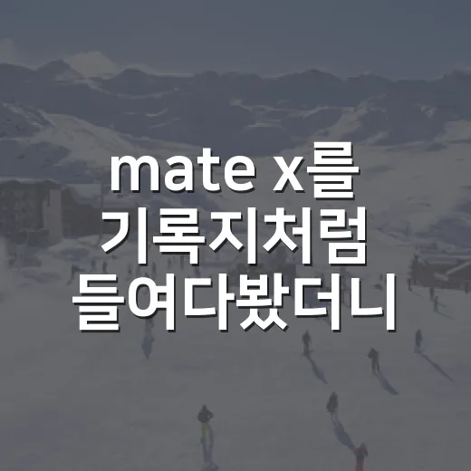 mate x를 기록지처럼 들여다봤더니 보이는 접는 기술의 진짜 흐름 - 요약