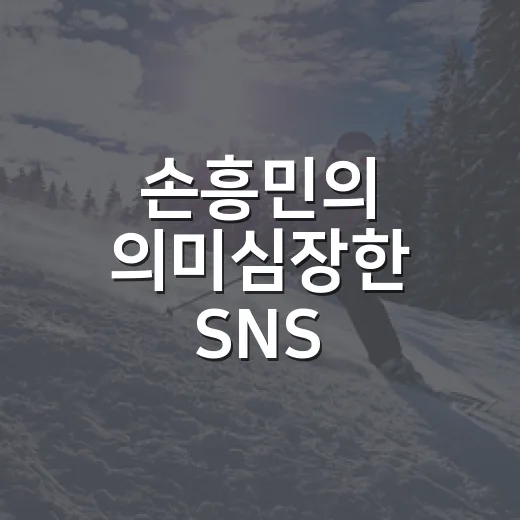 손흥민의 의미심장한 SNS 메시지를 기록표 옆에 놓고 읽어봤더니 - 요약