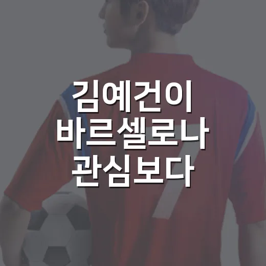 김예건이 바르셀로나 관심보다 세르비아 즈베즈다를 고른 진짜 이야기 - 요약