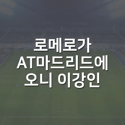 로메로가 AT마드리드에 오니 이강인 동료 구도가 확 달라졌다 - 요약