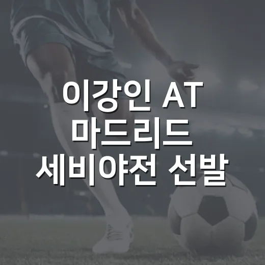 이강인 AT 마드리드 세비야전 선발 전망, 라인업 흐름 따라가봤더니 - 요약