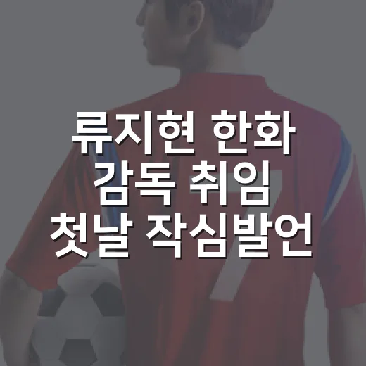 류지현 한화 감독 취임 첫날 작심발언이 남긴 숙제 - 요약
