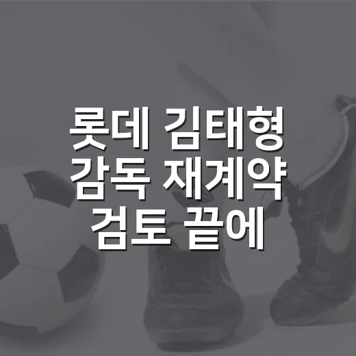 롯데 김태형 감독 재계약 검토 끝에 숫자를 다시 봤다 - 요약