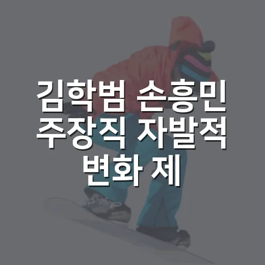 김학범 손흥민 주장직 자발적 변화 제안을 듣고 든 생각 - 요약