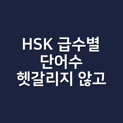 HSK 급수별 단어수 헷갈리지 않고 공부하는 방법 - 요약