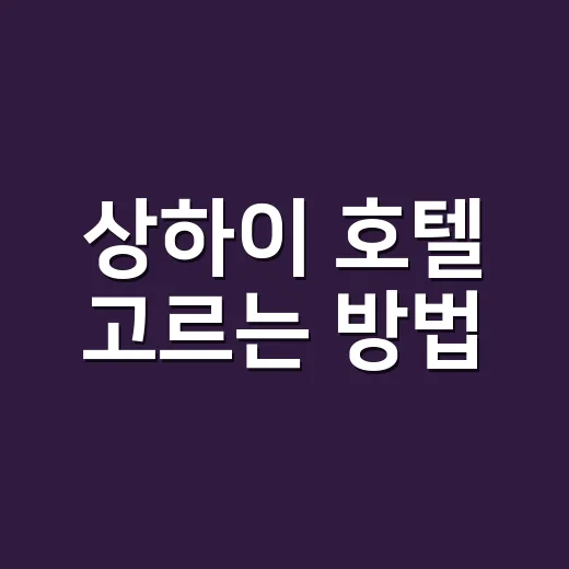상하이 호텔 고르는 방법: 중국어 초보도 덜 헤매는 위치·표현·예약 팁 - 요약