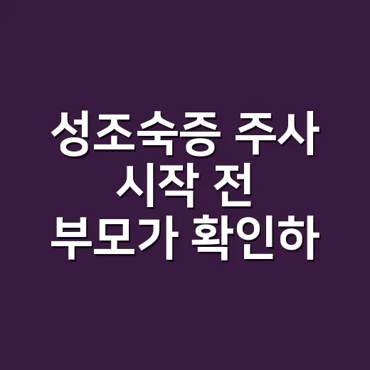 성조숙증 주사 시작 전 부모가 확인하는 방법 - 요약