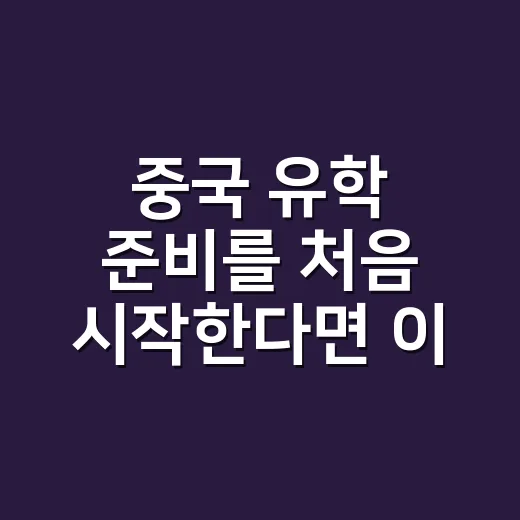 중국 유학 준비를 처음 시작한다면 이렇게 잡으세요 - 요약