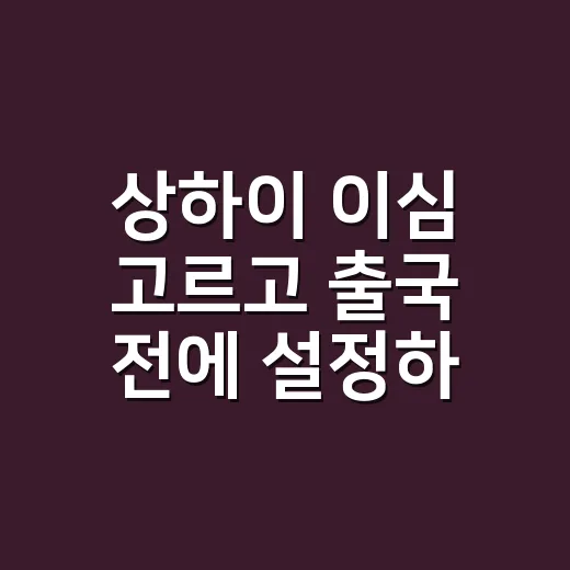 상하이 이심 고르고 출국 전에 설정하는 방법 - 요약