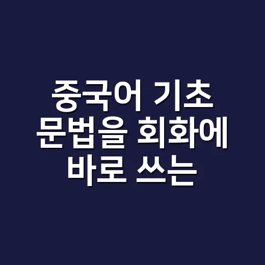 중국어 기초 문법을 회화에 바로 쓰는 방법 - 요약