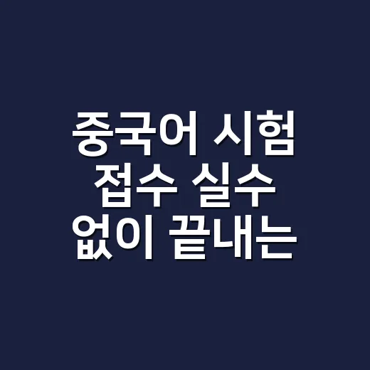 중국어 시험 접수 실수 없이 끝내는 방법 - 요약