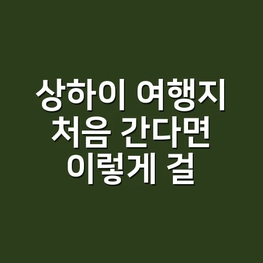상하이 여행지 처음 간다면 이렇게 걸어보세요 - 요약