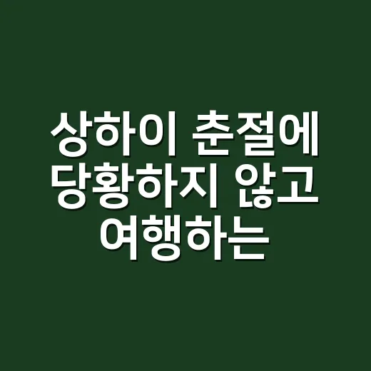 상하이 춘절에 당황하지 않고 여행하는 방법 - 요약