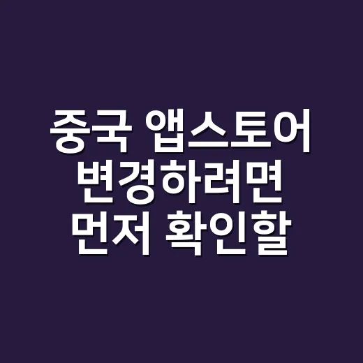 중국 앱스토어 변경하려면 먼저 확인할 것들 - 요약