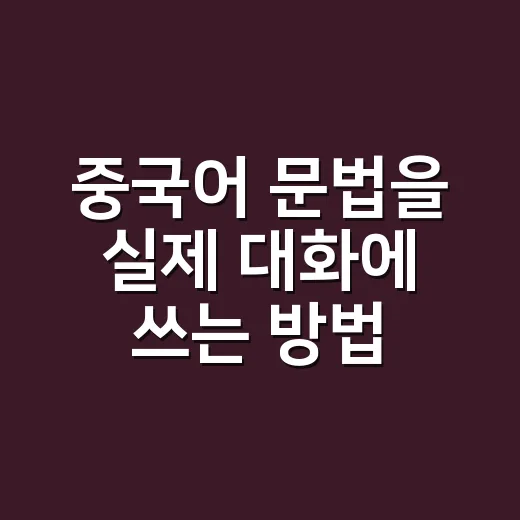 중국어 문법을 실제 대화에 쓰는 방법 - 요약