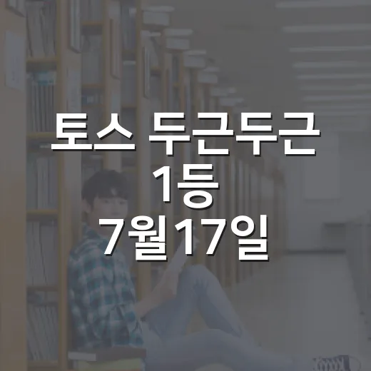 토스 두근두근 1등 7월17일 확인하는 방법, 헷갈릴 때는 이렇게 보세요 - 요약