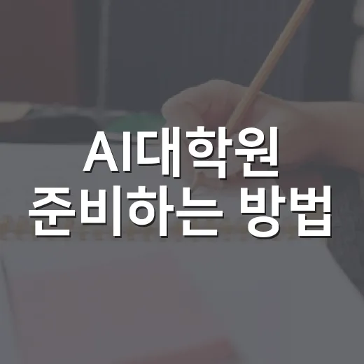 AI대학원 준비하는 방법, 전공자와 비전공자가 먼저 챙길 것 - 요약