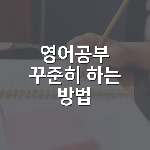 영어공부 꾸준히 하는 방법, 초보자는 이렇게 시작하면 덜 지칩니다 - 요약