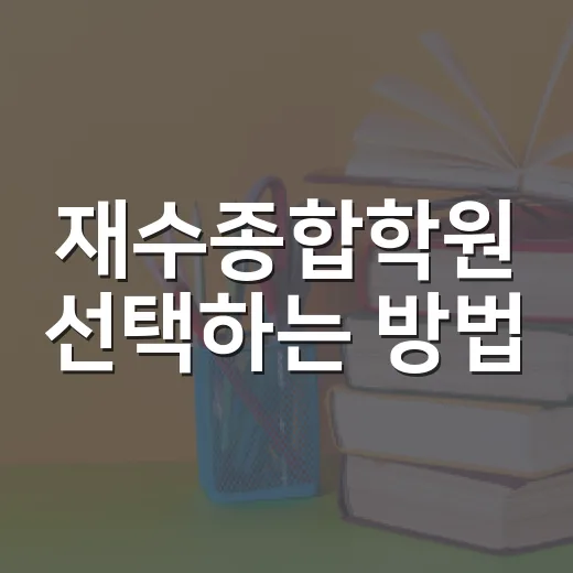 재수종합학원 선택하는 방법, 초보자가 놓치기 쉬운 기준까지 - 요약