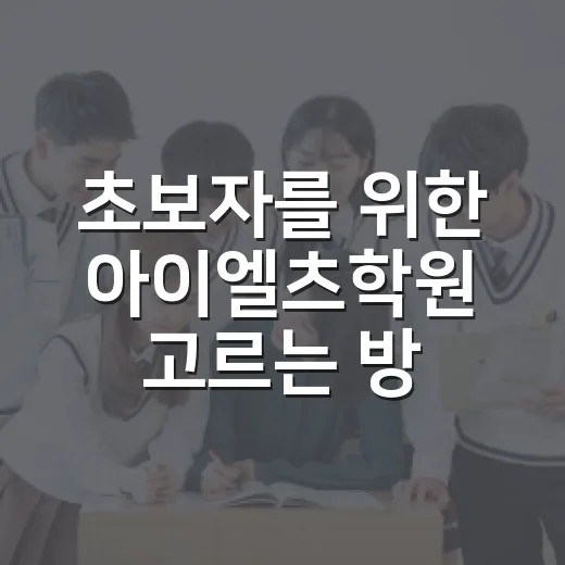 초보자를 위한 아이엘츠학원 고르는 방법 - 요약