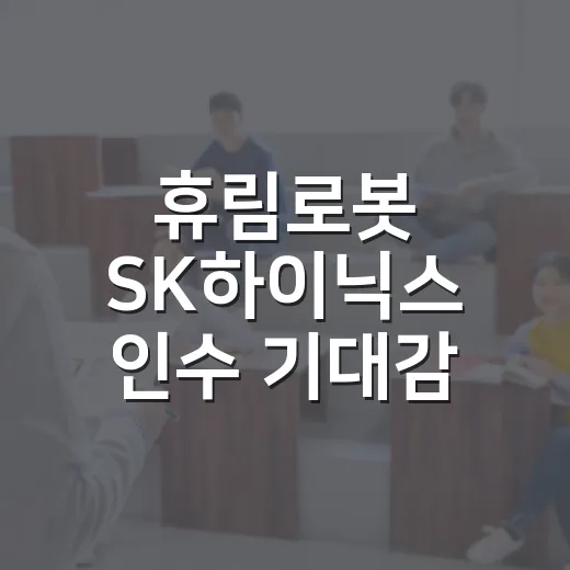 휴림로봇 SK하이닉스 인수 기대감 확인하는 방법 - 요약