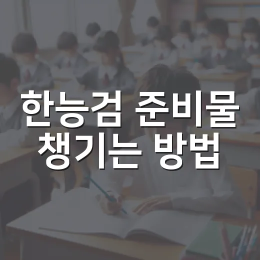 한능검 준비물 챙기는 방법, 시험 당일 덜 당황하려면 이렇게 - 요약