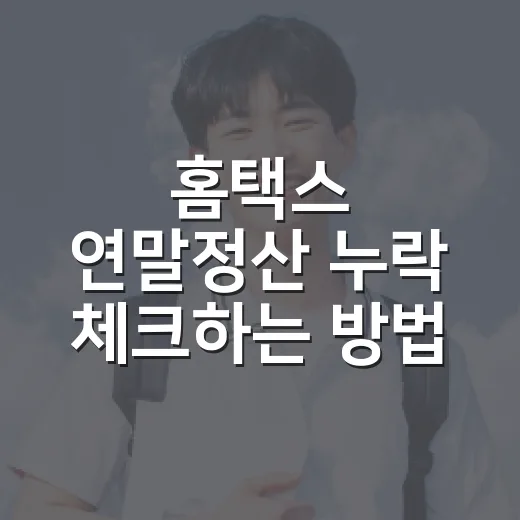 홈택스 연말정산 누락 체크하는 방법, 제출 전 이렇게 확인하세요 - 요약