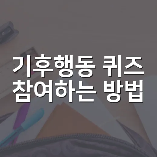 기후행동 퀴즈 참여하는 방법, 처음 시작할 때 헷갈리는 부분만 골라서 - 요약