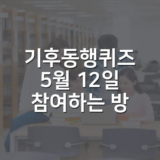 기후동행퀴즈 5월 12일 참여하는 방법과 정답 확인 팁 - 요약