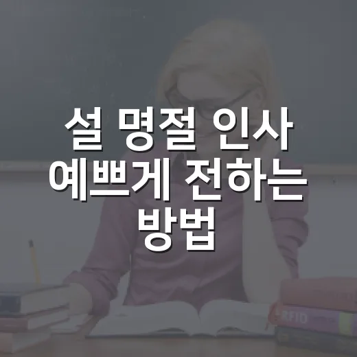 설 명절 인사 예쁘게 전하는 방법, 문자부터 카톡까지 상황별 문구 - 요약