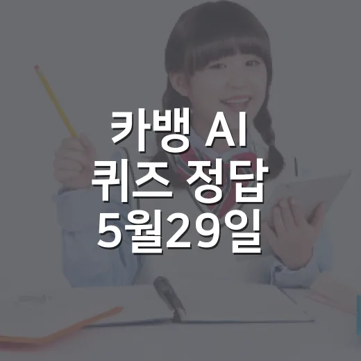 카뱅 AI 퀴즈 정답 5월29일 빠르게 확인하는 방법 - 요약