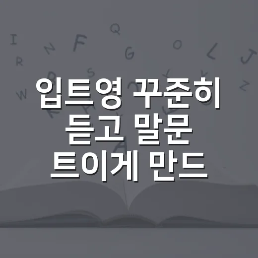 입트영 꾸준히 듣고 말문 트이게 만드는 방법 - 요약