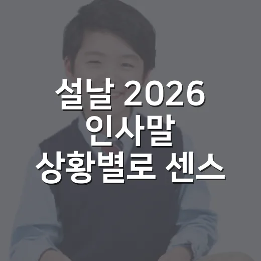 설날 2026 인사말 상황별로 센스 있게 보내는 방법 - 요약