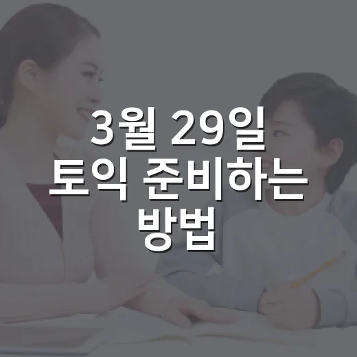 3월 29일 토익 준비하는 방법, 접수부터 성적 발표일까지 이렇게 챙기기 - 요약