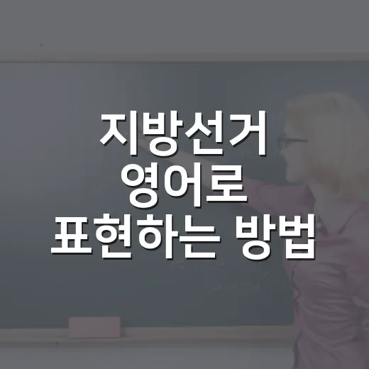지방선거 영어로 표현하는 방법, 상황별로 이렇게 쓰면 자연스럽습니다 - 요약