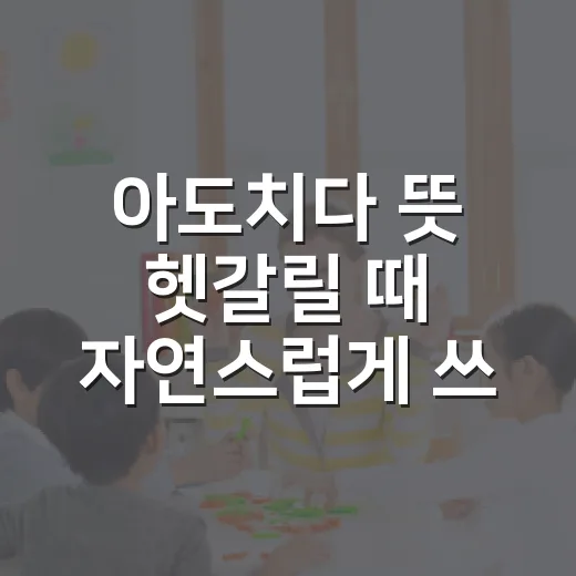 아도치다 뜻 헷갈릴 때 자연스럽게 쓰는 방법 - 요약