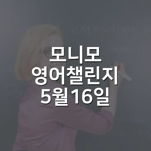 모니모 영어챌린지 5월16일 참여하고 놓치지 않는 방법 - 요약