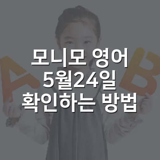모니모 영어 5월24일 확인하는 방법, 답만 찾지 말고 이렇게 챙기면 편해요 - 요약